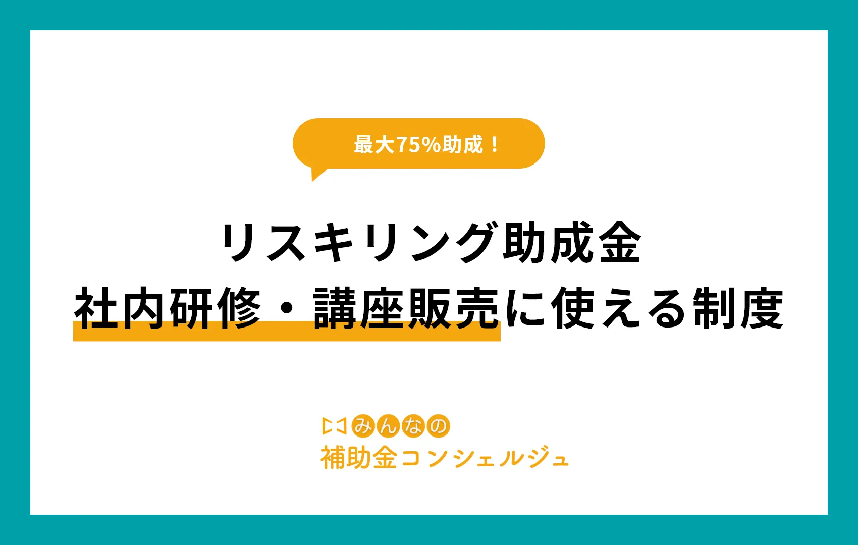 リスキリング助成金｜最大75%助成！社内研修・講座販売に使える制度.