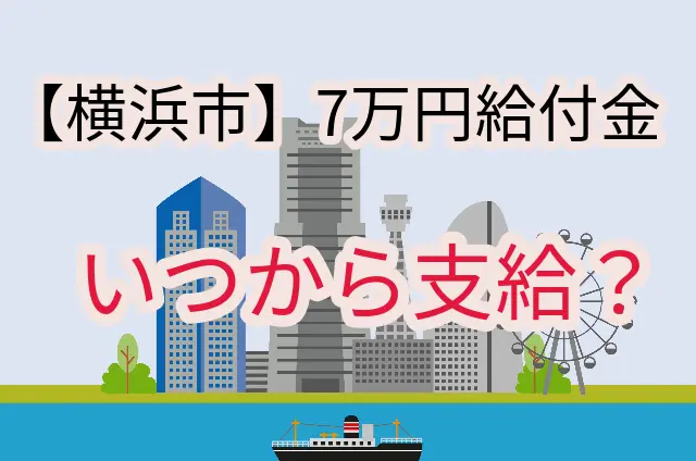 【横浜市】「7万円給付金」いつから支給?補助金サイトが予想してみた!