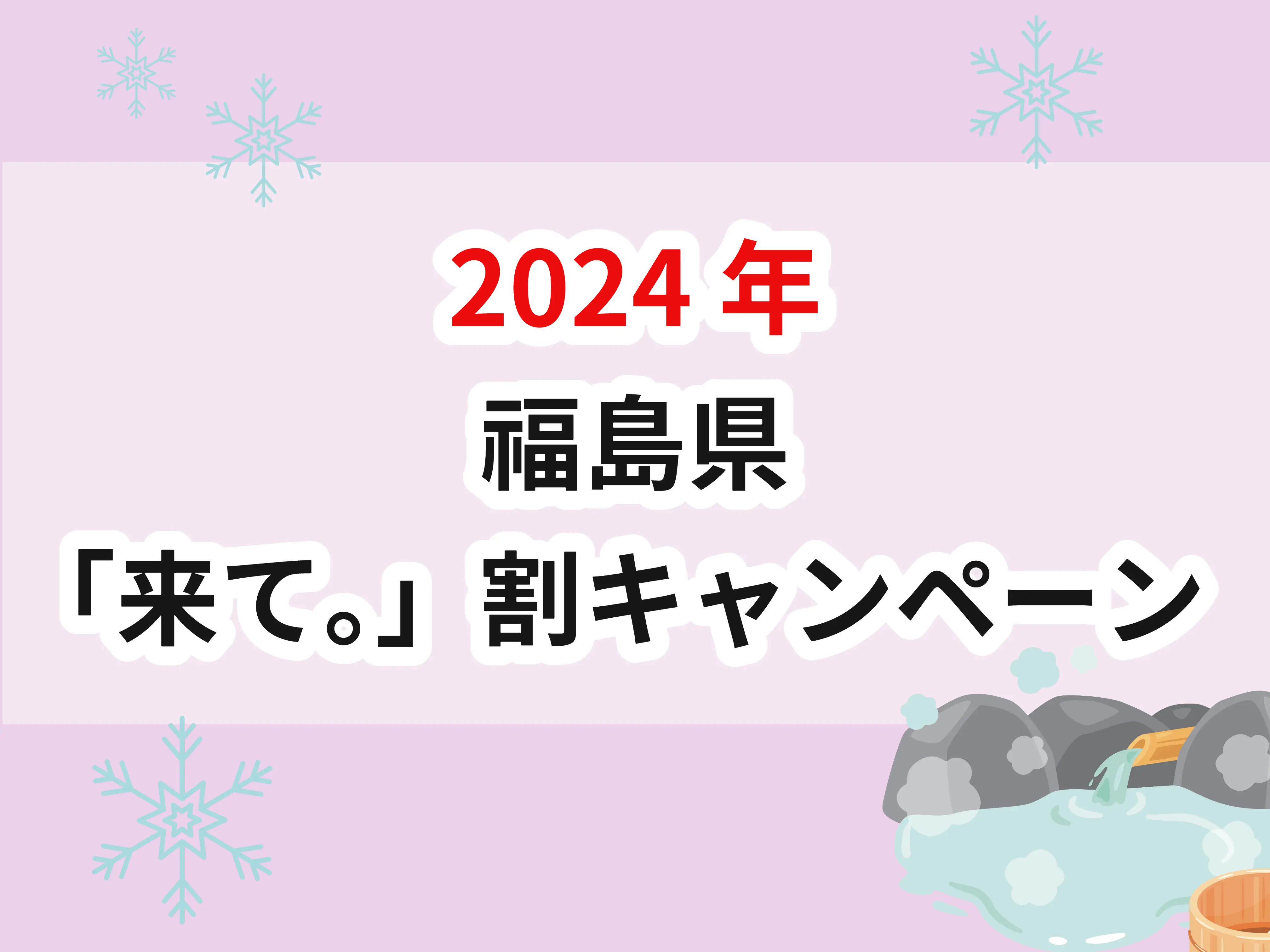 2024年最新！「福島県「来て。」割キャンペーン」の対象宿泊施設は？